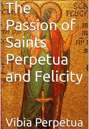 The Passion of Saints Perpetua and Felicity (Vivia Perpetua)
