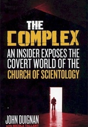 The Complex: An Insider Exposes the Covert World of the Church of Scientology (John Duignan)