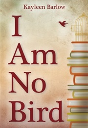 I Am No Bird (Kayleen Barlow)