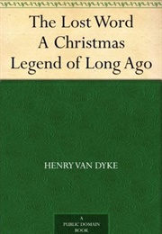 The Lost Word a Christmas Legend of Long Ago (Henry Van Dyke)