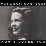 Angels of Light - How I Loved You (2001)