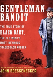 Gentleman Bandit: The True Story of Black Bart, the Old West's Most Infamous Stagecoach Robber (John Boessenecker)