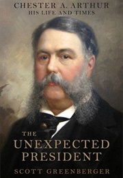 The Unexpected President: The Life and Times of Chester A. Arthur (Greenberger, Scott S.)
