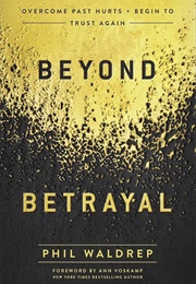 Beyond Betrayal: Overcome Past Hurts and Begin to Trust Again (Waldrep, Phil)