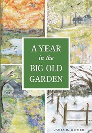 A Year in the Big Old Garden (James D. Witmer)