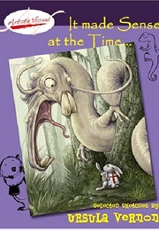 It Made Sense at the Time: Selected Sketches by Ursula Vernon (Ursula Vernon)
