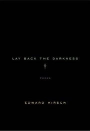 Lay Back the Darkness (Edward Hirsch)