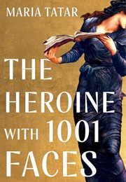 The Heroine With 1001 Faces (Tatar, Maria)