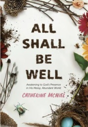 All Shall Be Well: Awakening to God's Presence in His Messy, Abundant World (Catherine McNeil)