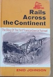 Rails Across the Continent the Story of the First Transcontinental Railroad (Enid Johnson)