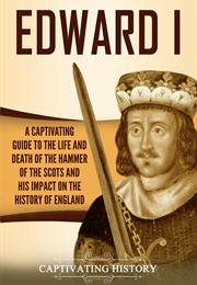 Edward I (Captivating History)
