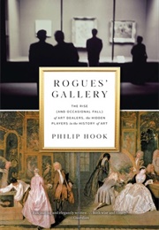 Rogues' Gallery: The Rise (And Occasional Fall) of Art Dealers, the Hidden Players in the History of (Philip Hook)