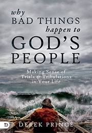 Why Bad Things Happen to God's People: Making Sense of Trials and Tribulations in Your Life (Prince, Derek)