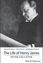 The Life of Henry James: A Critical Biography (Peter Collister)