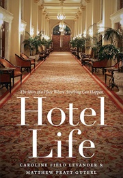 Hotel Life: The Story of a Place Where Anything Can Happen (Caroline F. Levander)