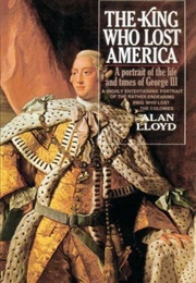 The King Who Lost America: A Portrait of the Life and Times of George III (Alan Lloyd)