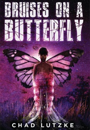 Bruises on a Butterfly (Chad Lutzke)