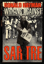 Writing Against: A Biography of Sartre (Ronald Hayman)