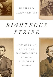 Righteous Strife: How Warring Religious Nationalists Forged Lincoln's Union (Richard Carwardine)