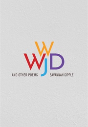 WWJD and Other Poems (Savannah Sipple)