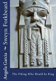 Sweyn Forkbeard: The Viking Who Would Be King (Angela Garcia)