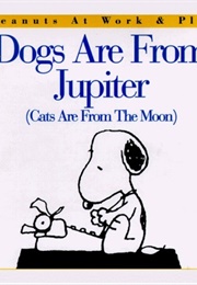 Dogs Are From Jupiter (Cats Are From the Moon) (Charles M. Schulz)