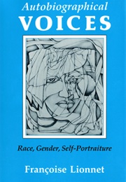 Autobiographical Voices: Race, Gender, Self-Portraiture (Francoise Lionnet)