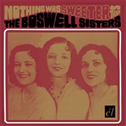 Nothing Was Sweeter Than the Boswell Sisters - The Boswell Sisters