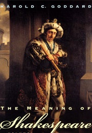 The Meaning of Shakespeare (Harold C. Goddard)