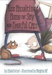 Miss Hazeltine&#39;s Home for Shy and Feaful Cats (Alicia Potter)