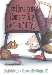 Miss Hazeltine's Home for Shy and Feaful Cats (Alicia Potter)