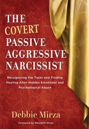 The Covert Passive Aggressive Narcissist: Recognizing the Traits and Finding Healing After Hidden Em (Mirza, Debbie)