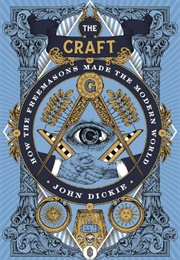 The Craft: How the Freemasons Made the Modern World (John Dickie)