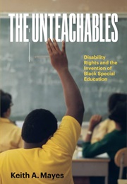 The Unteachables: Disability Rights and the Invention of Black Special Education (Keith A. Mayes)