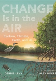 Change Is in the Air: Carbon, Climate, Earth, and Us (Debbie Levy)