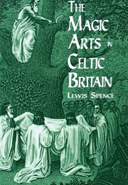 The Magic Arts in Celtic Britain (Lewis Spence)