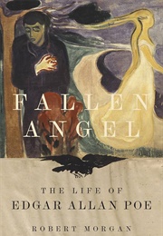 Fallen Angel: The Life of Edgar Allan Poe (Robert Morgan)