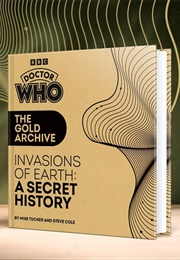 Doctor Who: The Gold Archive: Invasions of Earth: A Secret History (Mike Tucker)