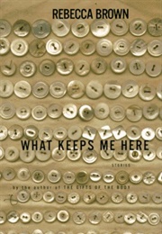 What Keeps Me Here (Rebecca Brown)