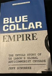 Blue-Collar Empire: The Untold Story of US Labor's Global Anticommunist Crusade (Jeff Schuhrke)