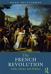 The French Revolution: Faith, Desire and Politics (Noah Shusterman)