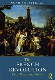The French Revolution: Faith, Desire and Politics (Noah Shusterman)