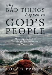 Why Bad Things Happen to God's People: Making Sense of Trials and Tribulations in Your Life (Prince, Derek)