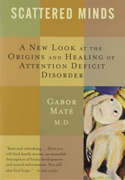 Scattered Minds: The Origins and Healing of Attention Deficit Disorder (Mate, Gabor)
