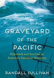 Graveyard of the Pacific: Shipwreck and Survival on America's Deadliest Waterway (Randall Sullivan)