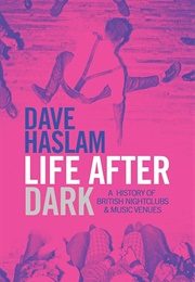 Life After Dark: A History of British Nightclubs & Music Venues (Dave Haslam)