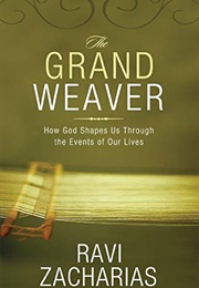 The Grand Weaver: How God Shapes Us Through the Events in Our Lives (Zacharias, Ravi)
