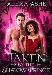 Taken by the Shadow Prince (Alexa Ashe)