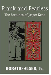 Frank and Fearless: The Fortunes of Jasper Kent (Horatio Alger Jr.)
