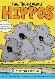 The Truth About Hippos (Maxwell Eaton III)